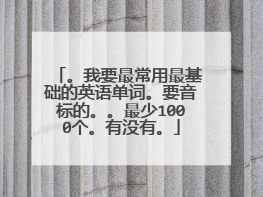。我要最常用最基础的英语单词。要音标的。。最少1000个。有没有。