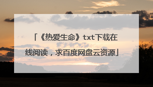 《热爱生命》txt下载在线阅读,求百度网盘云资源