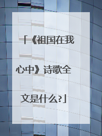《祖国在我心中》诗歌全文是什么?
