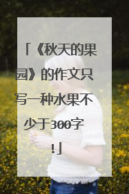 《秋天的果园》的作文只写一种水果不少于300字!