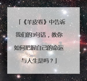 《羊皮卷》中告诉我们的3句话,教你如何把握自己的命运与人生是吗?