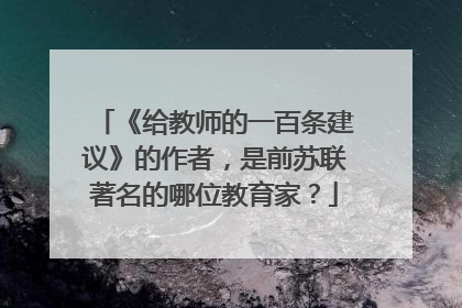 《给教师的一百条建议》的作者，是前苏联著名的哪位教育家？