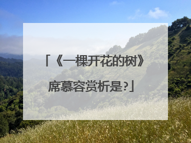 《一棵开花的树》 席慕容赏析是?
