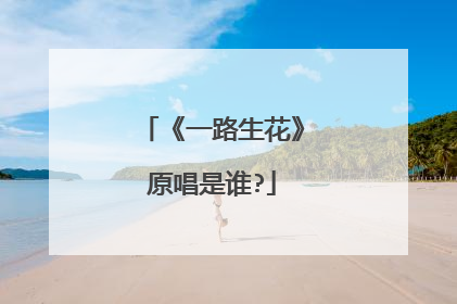 《一路生花》原唱是谁?