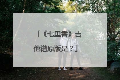 《七里香》吉他谱原版是?