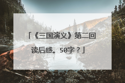 《三国演义》第二回读后感。50字?