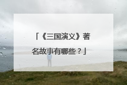 《三国演义》著名故事有哪些?