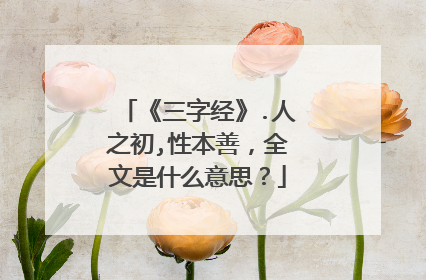 《三字经》.人之初,性本善,全文是什么意思?