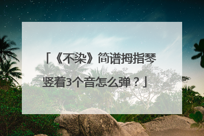 《不染》简谱拇指琴竖着3个音怎么弹?