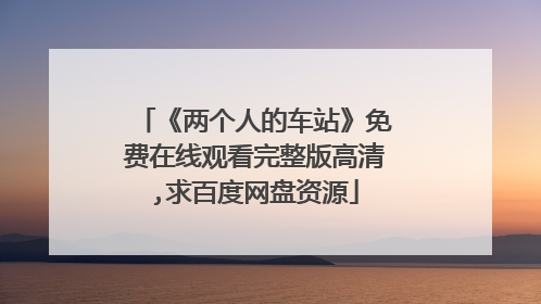 《两个人的车站》免费在线观看完整版高清,求百度网盘资源