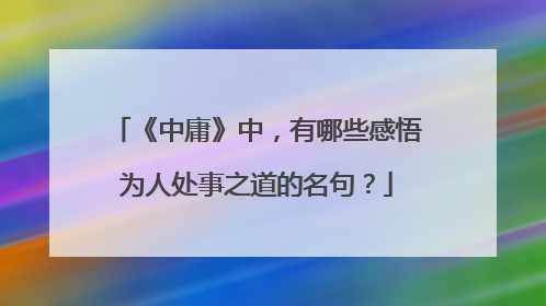 《中庸》中，有哪些感悟为人处事之道的名句？