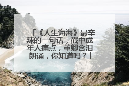 《人生海海》最辛辣的一句话，戳中成年人痛点，董卿含泪朗诵，你知道吗？