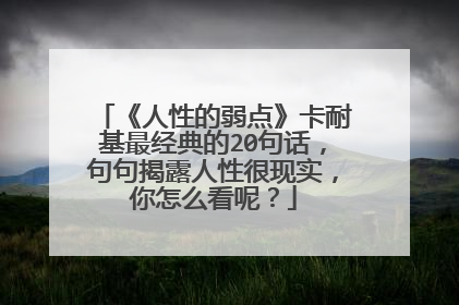 《人性的弱点》卡耐基最经典的20句话,句句揭露人性很现实,你怎么看呢?