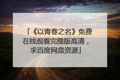《以青春之名》免费在线观看完整版高清，求百度网盘资源