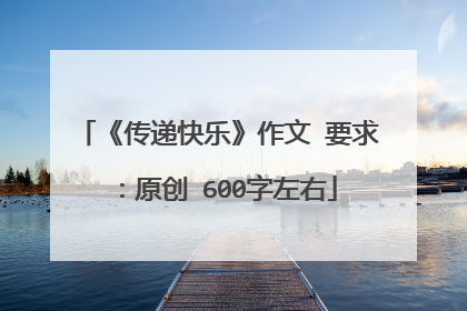 《传递快乐》作文 要求:原创 600字左右