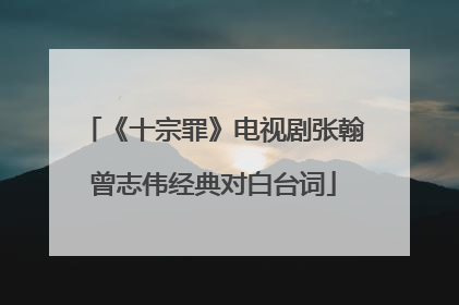 《十宗罪》电视剧张翰曾志伟经典对白台词