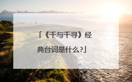 《千与千寻》经典台词是什么?
