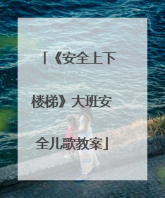 《安全上下楼梯》大班安全儿歌教案