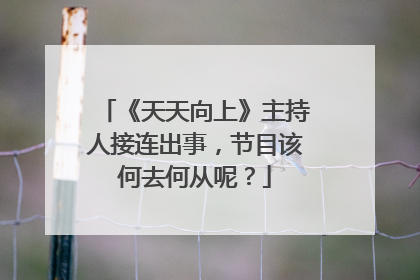 《天天向上》主持人接连出事,节目该何去何从呢?