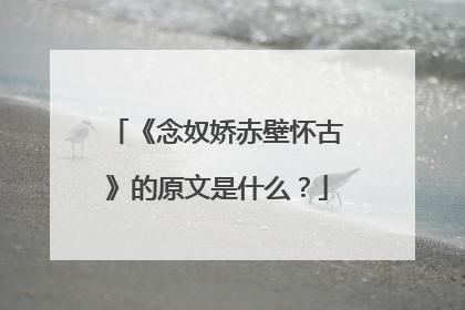 《念奴娇赤壁怀古》的原文是什么?