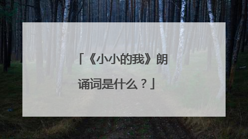 《小小的我》朗诵词是什么?