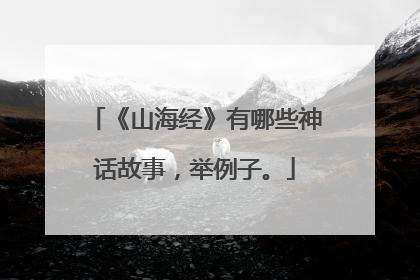 《山海经》有哪些神话故事，举例子。
