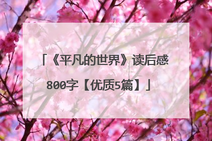 《平凡的世界》读后感800字【优质5篇】