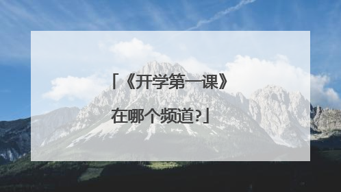 《开学第一课》在哪个频道?