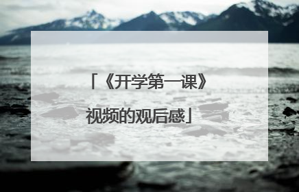 《开学第一课》视频的观后感