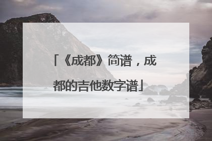 《成都》简谱，成都的吉他数字谱