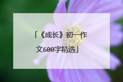 《成长》初一作文600字精选