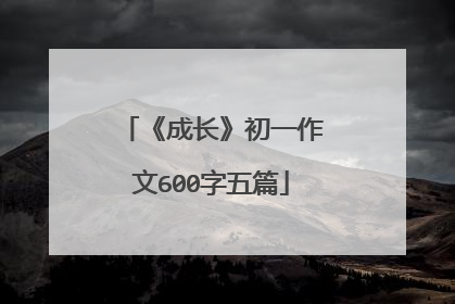 《成长》初一作文600字五篇