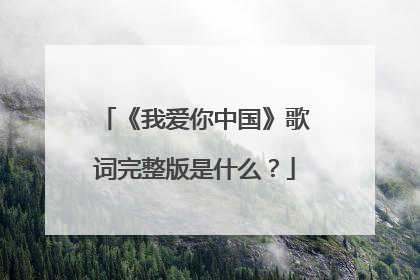 《我爱你中国》歌词完整版是什么?