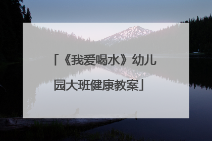 《我爱喝水》幼儿园大班健康教案