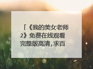 《我的美女老师2》免费在线观看完整版高清,求百度网盘资源