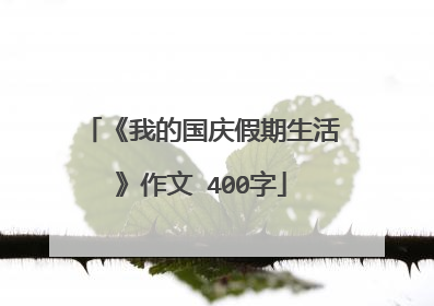 《我的国庆假期生活》作文 400字