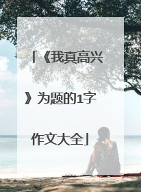 《我真高兴》为题的1字作文大全