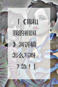 《我和我的祖国》演讲稿怎么写呀？急！