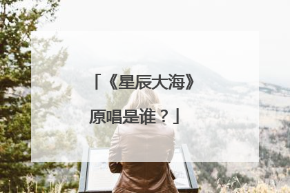 《星辰大海》原唱是谁？