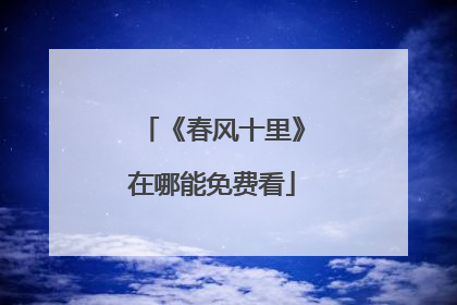 《春风十里》在哪能免费看