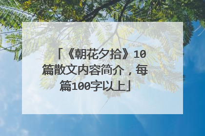 《朝花夕拾》10篇散文内容简介，每篇100字以上