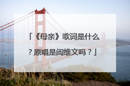 《母亲》歌词是什么？原唱是阖维文吗？
