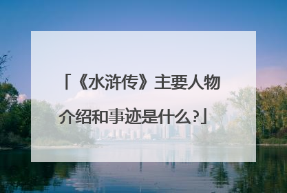 《水浒传》主要人物介绍和事迹是什么?