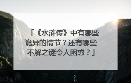 《水浒传》中有哪些诡异的情节?还有哪些不解之谜令人困惑?