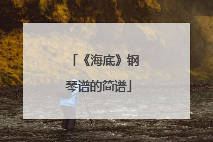 《海底》钢琴谱的简谱