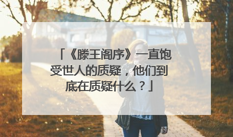 《滕王阁序》一直饱受世人的质疑，他们到底在质疑什么？