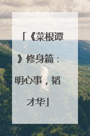 《菜根谭》修身篇：明心事，韬才华
