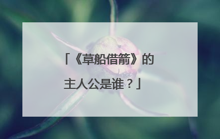 《草船借箭》的主人公是谁?