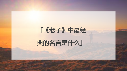 《老子》中最经典的名言是什么