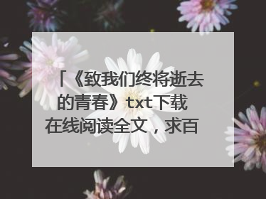 《致我们终将逝去的青春》txt下载在线阅读全文，求百度网盘云资源